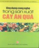 Ebook Ứng dụng công nghệ sinh học trong trồng cây ăn quả - KS. Chu Thị Thơm