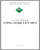 Tài liệu môn học Công nghệ lên men: Phần 1